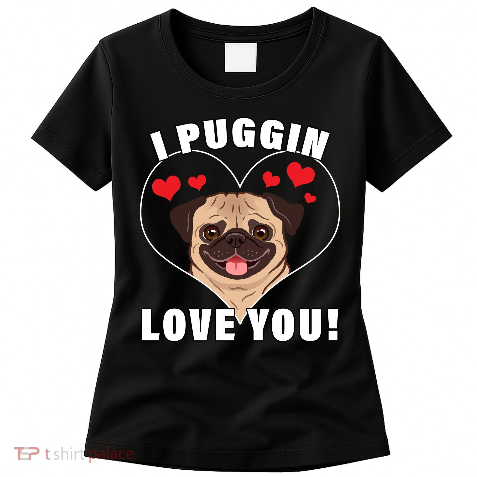 I Puggin Love You Women's T-Shirt