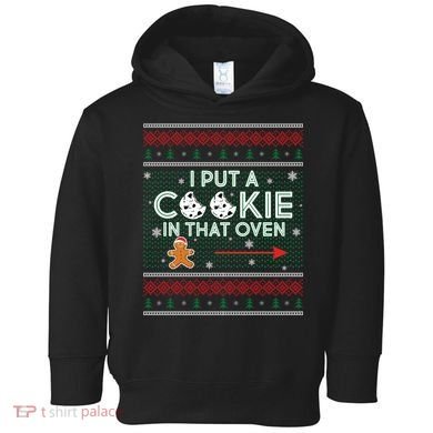 I Put A Cookie In That Oven Ugly Christmas Sweater Toddler Hoodie