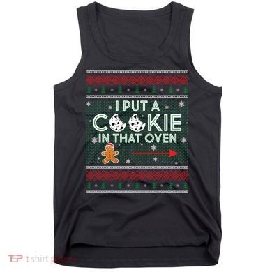I Put A Cookie In That Oven Ugly Christmas Sweater Tank Top