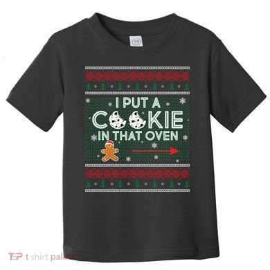 I Put A Cookie In That Oven Ugly Christmas Sweater Toddler T-Shirt