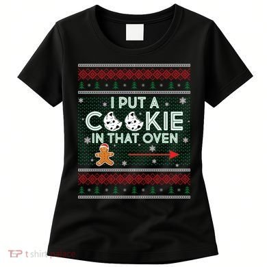 I Put A Cookie In That Oven Ugly Christmas Sweater Women's T-Shirt