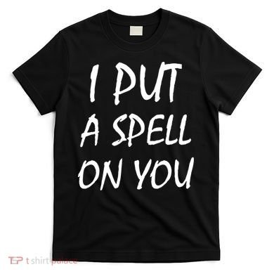 I Put A Spell On You Funny Witch T-Shirt