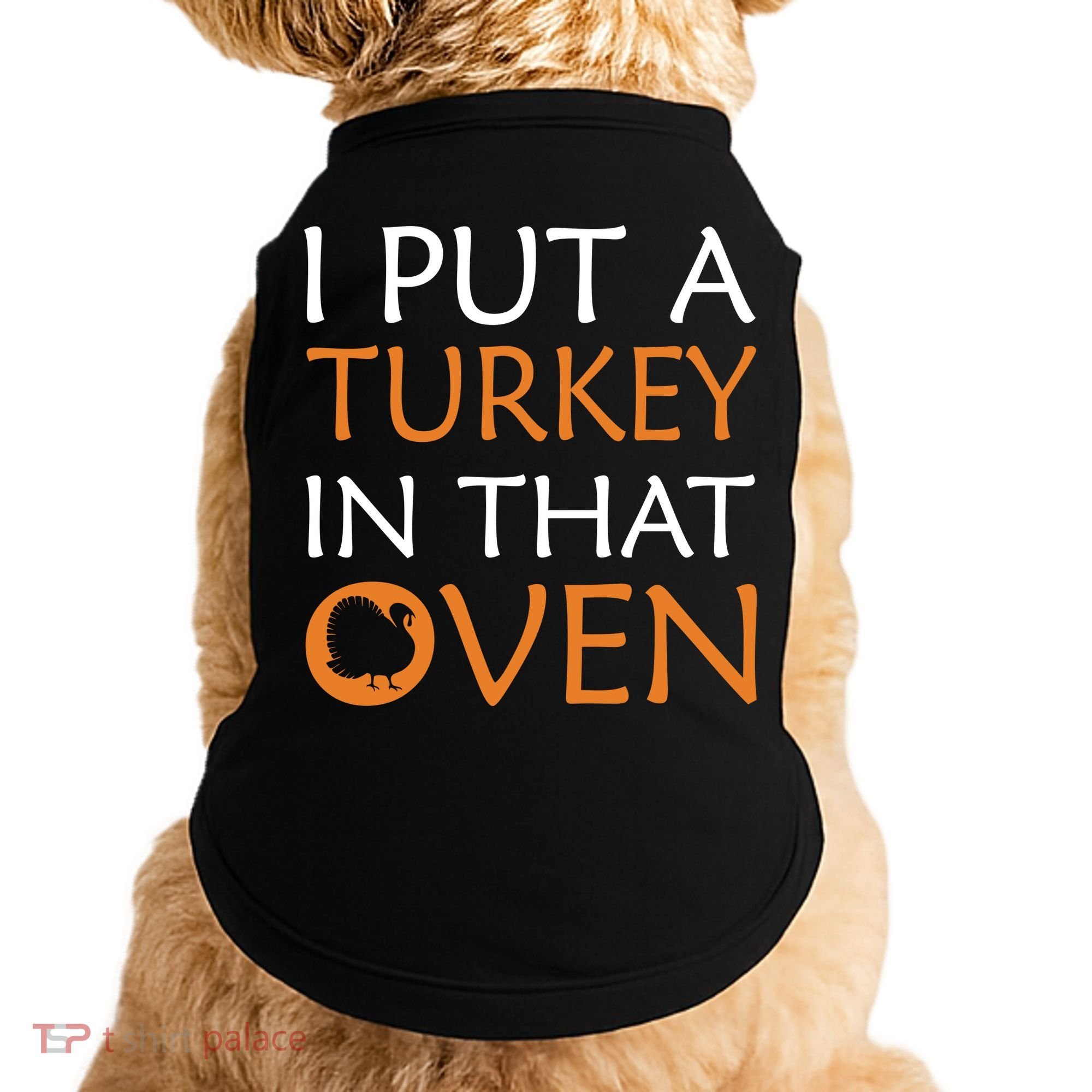 I Put A Turkey In That Oven Doggie Tank