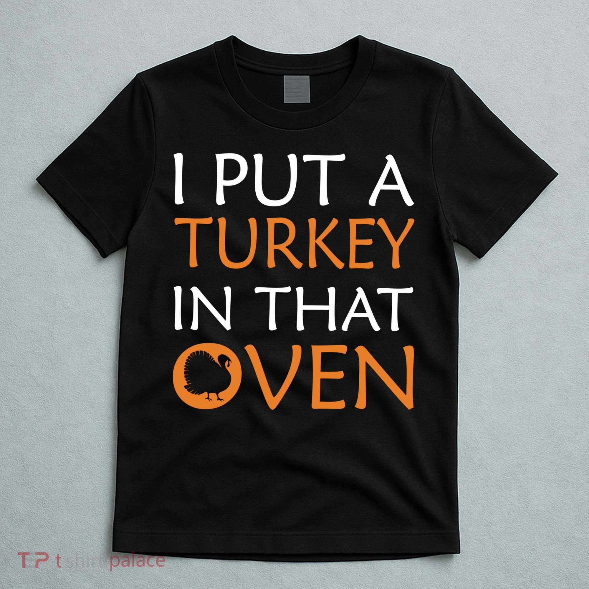 I Put A Turkey In That Oven T-Shirt