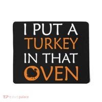 I Put A Turkey In That Oven Mousepad thumb 0