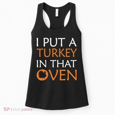 I Put A Turkey In That Oven Women's Tank Top