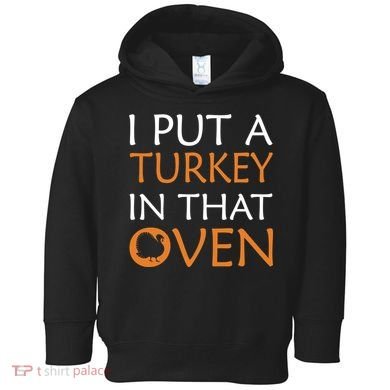 I Put A Turkey In That Oven Toddler Hoodie