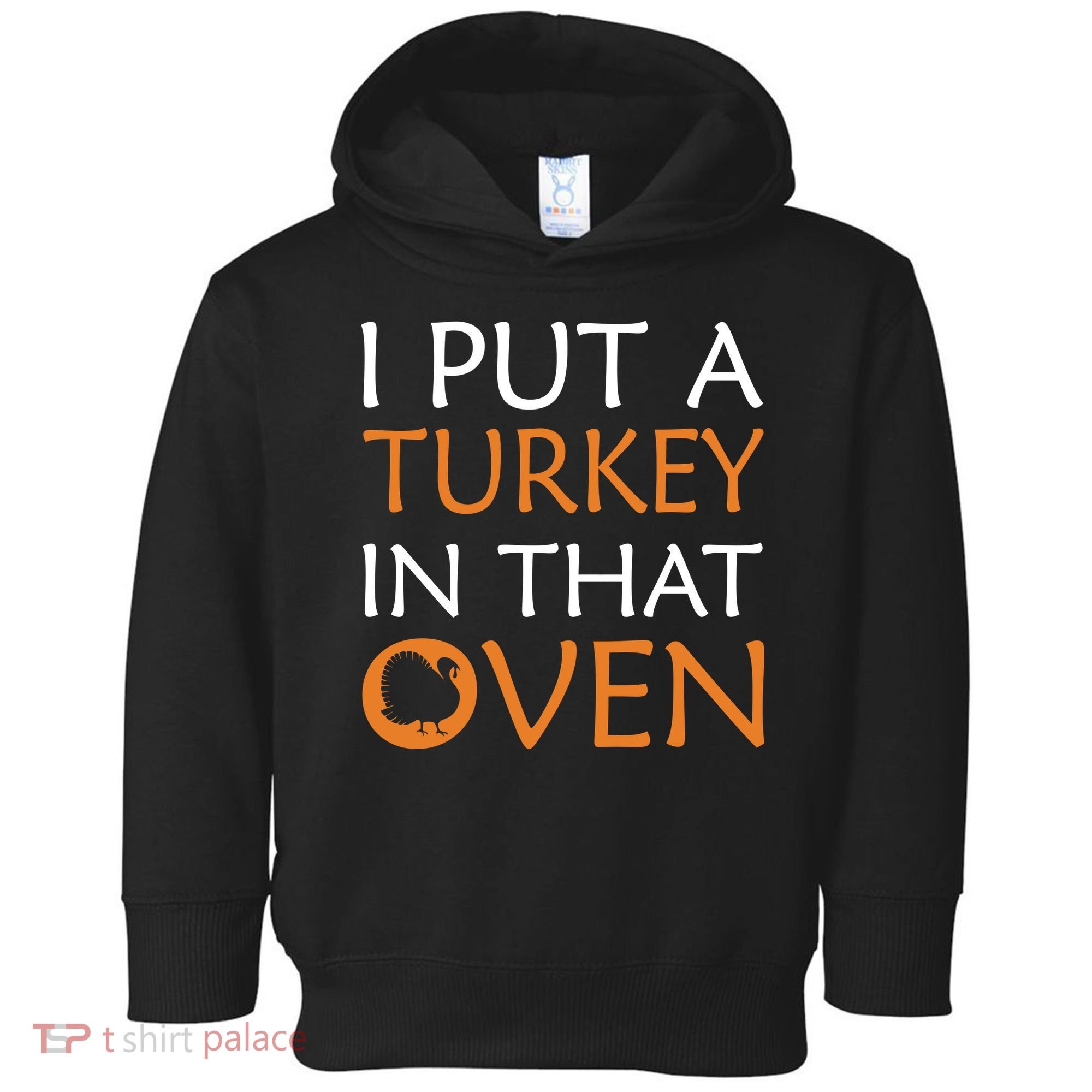 I Put A Turkey In That Oven Toddler Hoodie