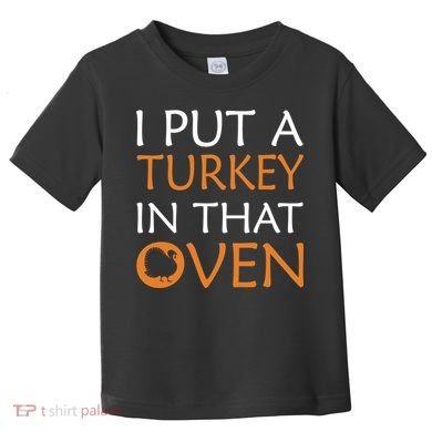 I Put A Turkey In That Oven Toddler T-Shirt
