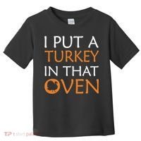 I Put A Turkey In That Oven Toddler T-Shirt thumb 0