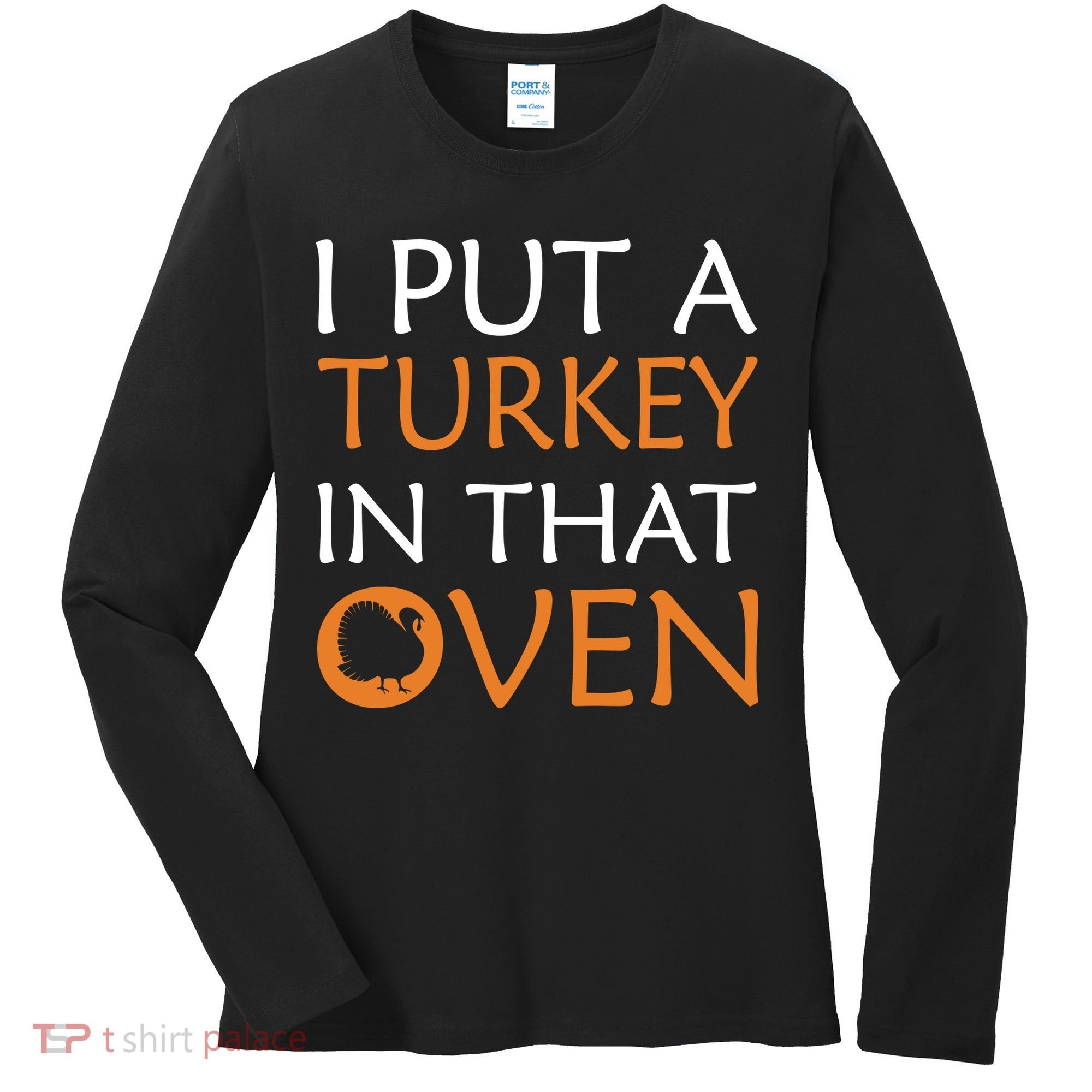I Put A Turkey In That Oven Women's Long Sleeve Shirt