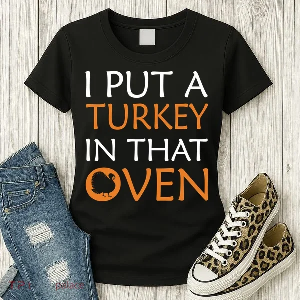 I Put A Turkey In That Oven Women's T-Shirt