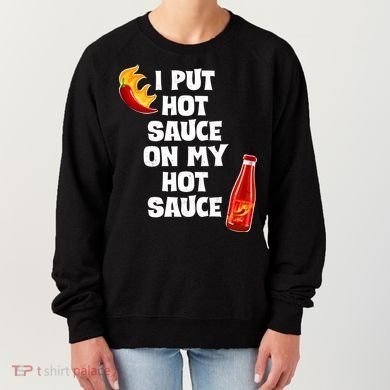 I Put Hot Sauce On My Hot Sauce Women's Sweatshirt