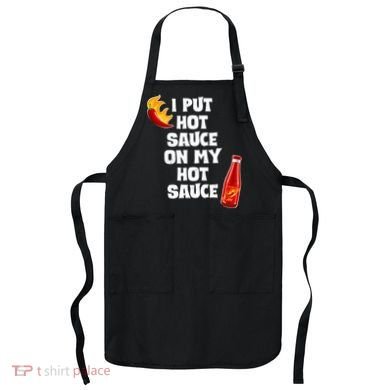 I Put Hot Sauce On My Hot Sauce Apron