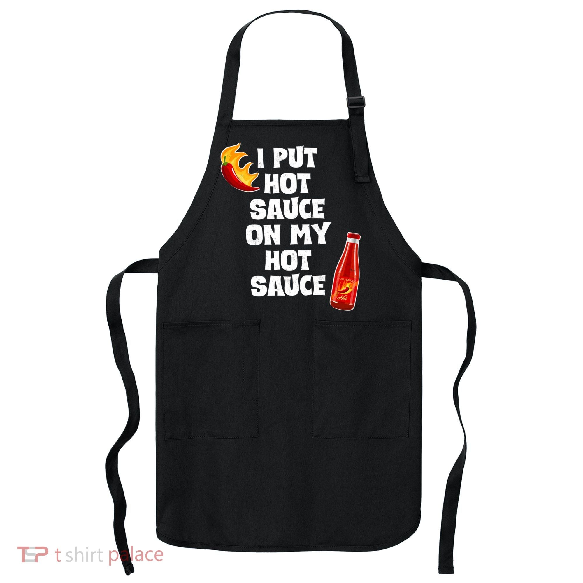 I Put Hot Sauce On My Hot Sauce Apron