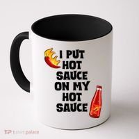 I Put Hot Sauce On My Hot Sauce Coffee Mug thumb 0