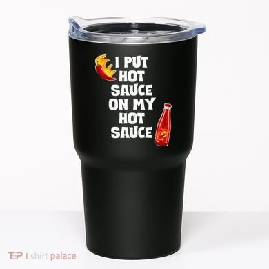 I Put Hot Sauce On My Hot Sauce Tumbler