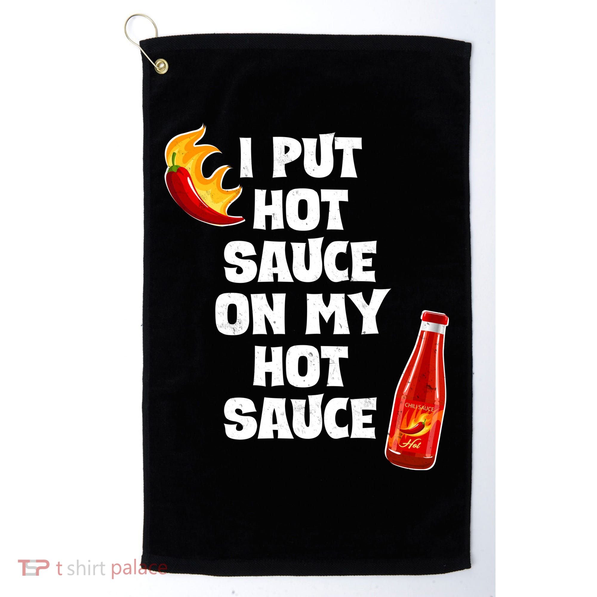 I Put Hot Sauce On My Hot Sauce Golf Towel