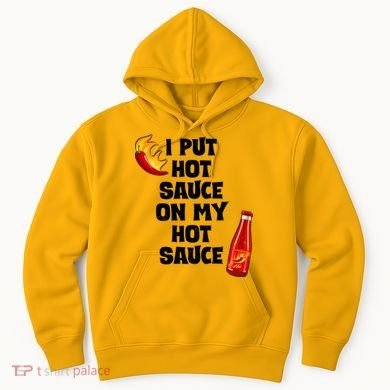 I Put Hot Sauce On My Hot Sauce Hoodie