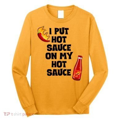 I Put Hot Sauce On My Hot Sauce Long Sleeve Shirt