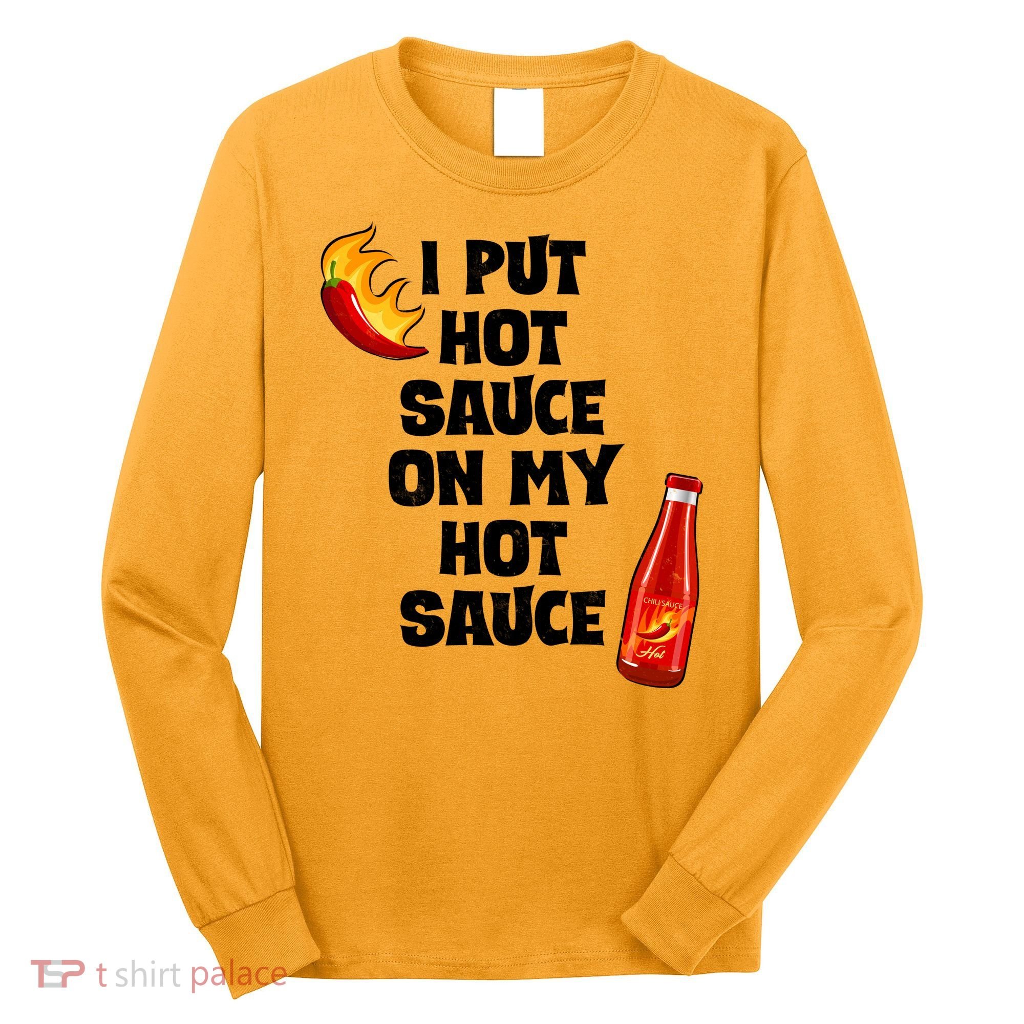 I Put Hot Sauce On My Hot Sauce Long Sleeve Shirt