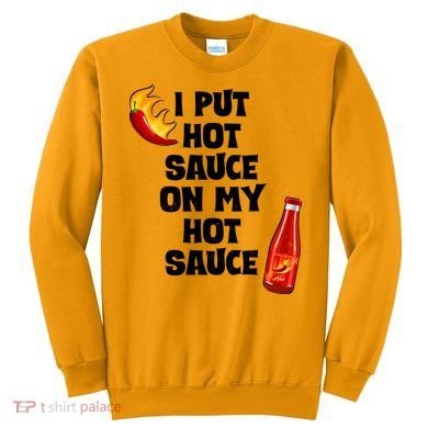 I Put Hot Sauce On My Hot Sauce Sweatshirt