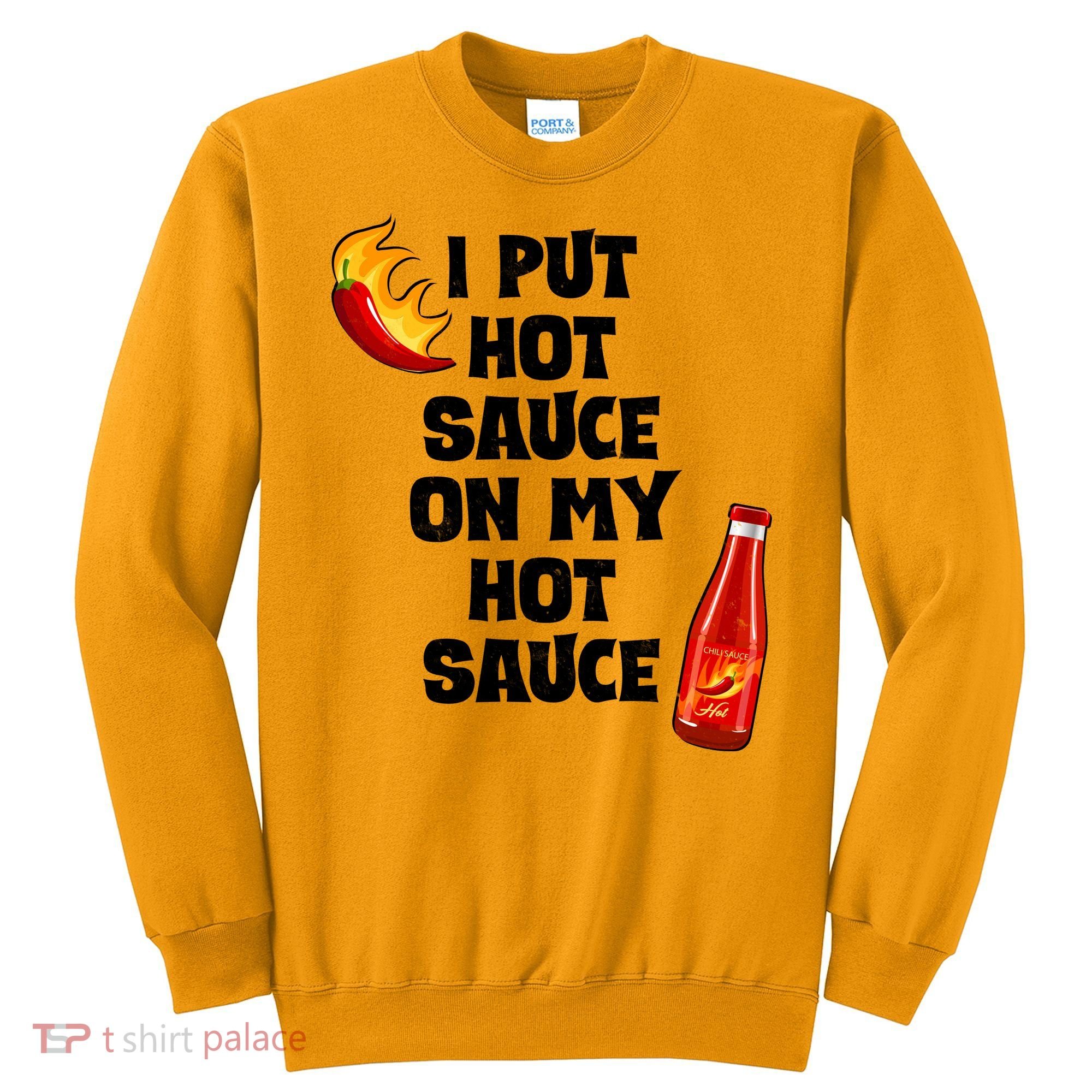 I Put Hot Sauce On My Hot Sauce Sweatshirt