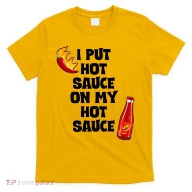 I Put Hot Sauce On My Hot Sauce T-Shirt