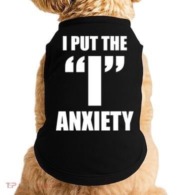 I Put The 1 Anxiety Doggie Tank