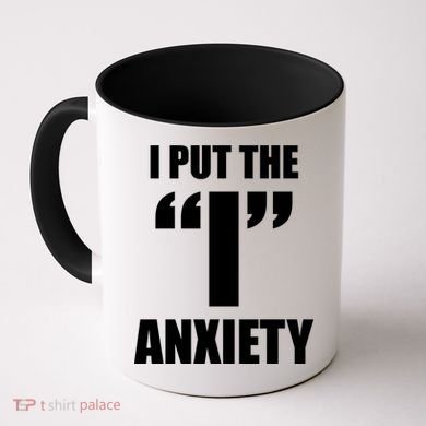 I Put The 1 Anxiety Coffee Mug