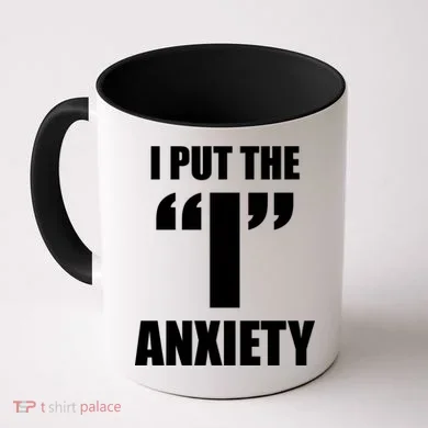 I Put The 1 Anxiety Coffee Mug