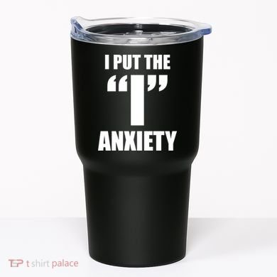 I Put The 1 Anxiety Tumbler