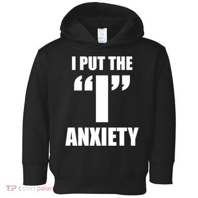 I Put The 1 Anxiety Toddler Hoodie