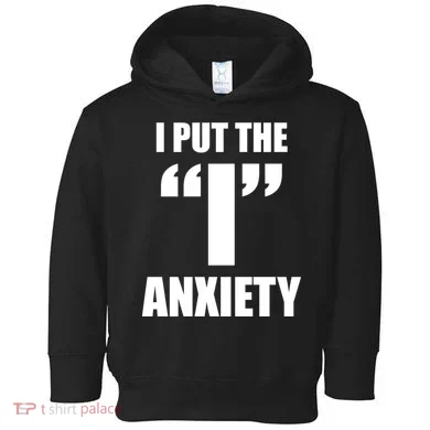I Put The 1 Anxiety Toddler Hoodie