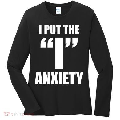 I Put The 1 Anxiety Women's Long Sleeve Shirt