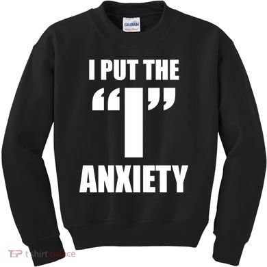 I Put The 1 Anxiety Kids Sweatshirt