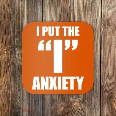 I Put The 1 Anxiety Coaster