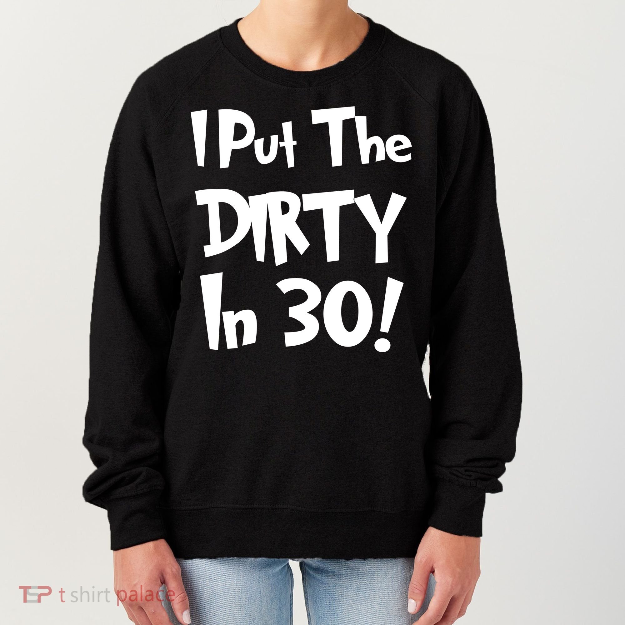 I Put The Dirty In 30 Funny Birthday Gift Women's Sweatshirt