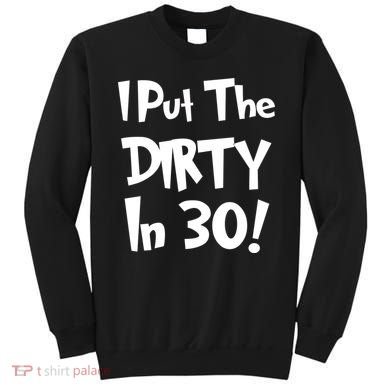 I Put The Dirty In 30 Funny Birthday Gift Sweatshirt