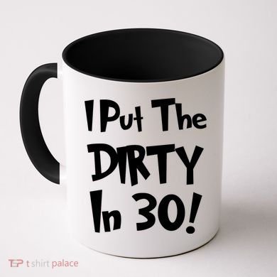 I Put The Dirty In 30 Funny Birthday Gift Coffee Mug