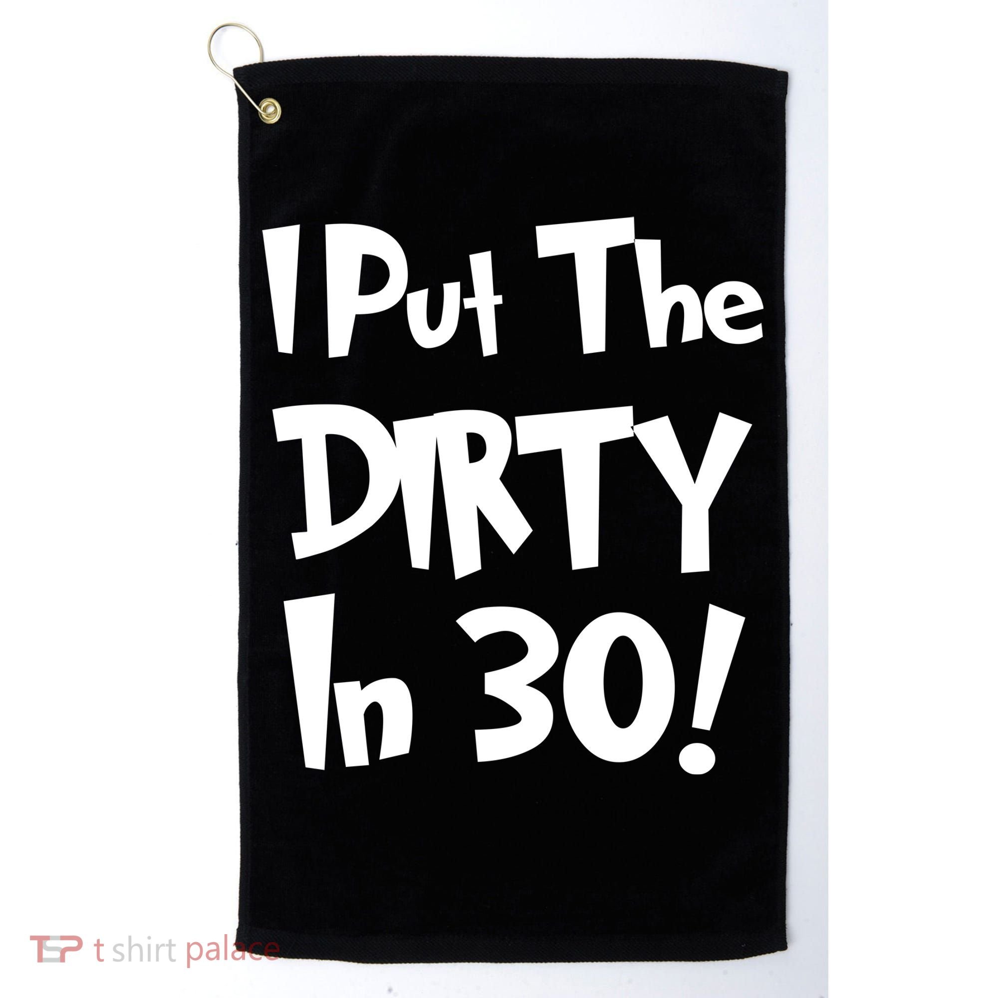 I Put The Dirty In 30 Funny Birthday Gift Golf Towel