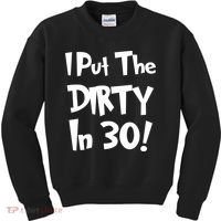 I Put The Dirty In 30 Funny Birthday Gift Kids Sweatshirt thumb 0