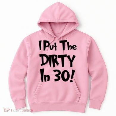 I Put The Dirty In 30 Funny Birthday Gift Hoodie