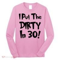 I Put The Dirty In 30 Funny Birthday Gift Long Sleeve Shirt thumb 0