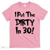 I Put The Dirty In 30 Funny Birthday Gift T-Shirt thumb 0