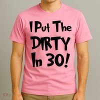 I Put The Dirty In 30 Funny Birthday Gift T-Shirt thumb 3