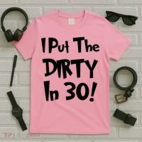 I Put The Dirty In 30 Funny Birthday Gift T-Shirt thumb 5
