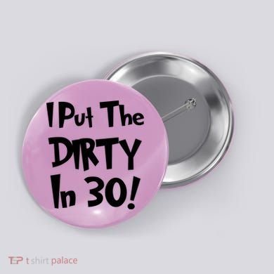 I Put The Dirty In 30 Funny Birthday Gift Button