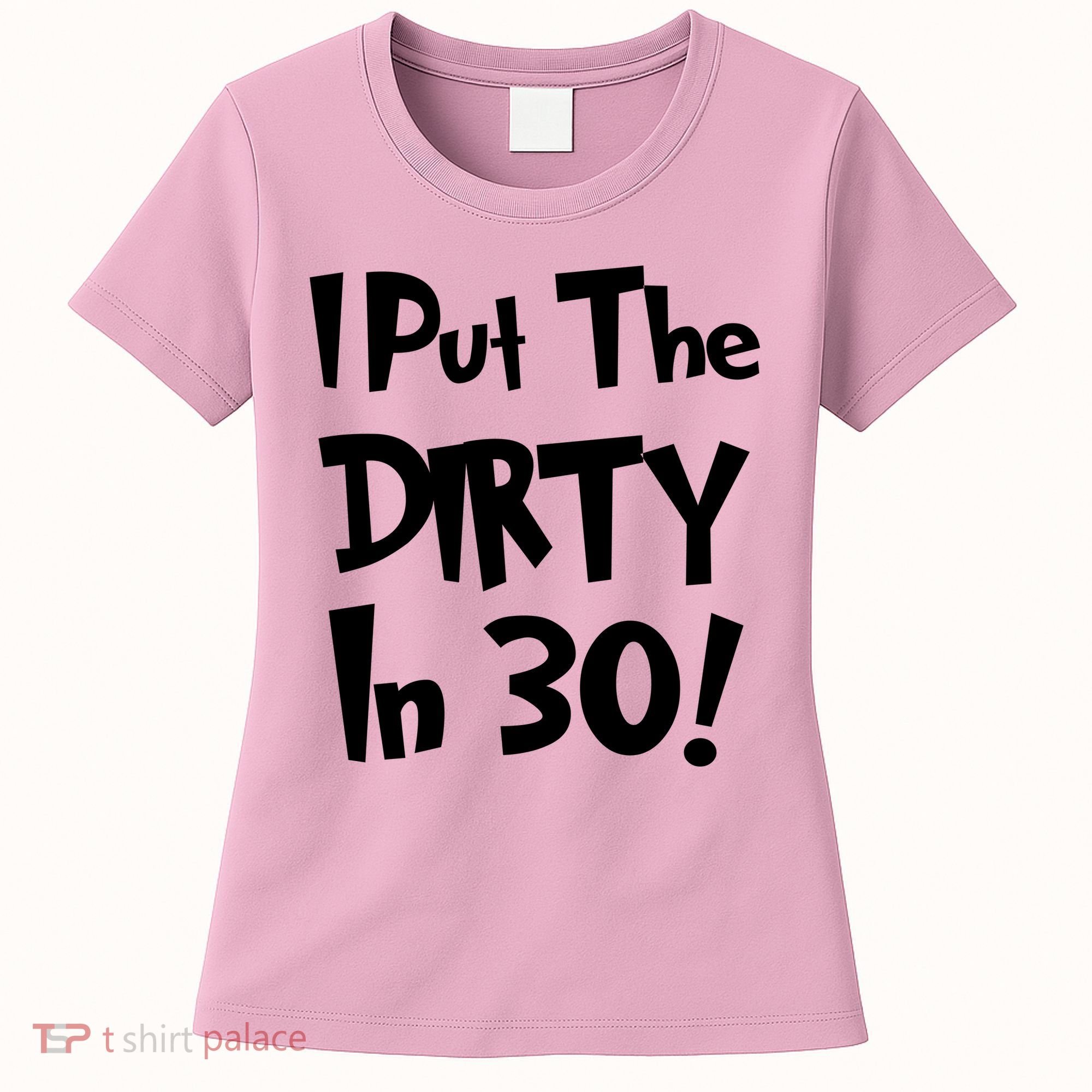 I Put The Dirty In 30 Funny Birthday Gift Women's T-Shirt