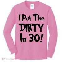 I Put The Dirty In 30 Funny Birthday Gift Kids Long Sleeve Shirt thumb 0